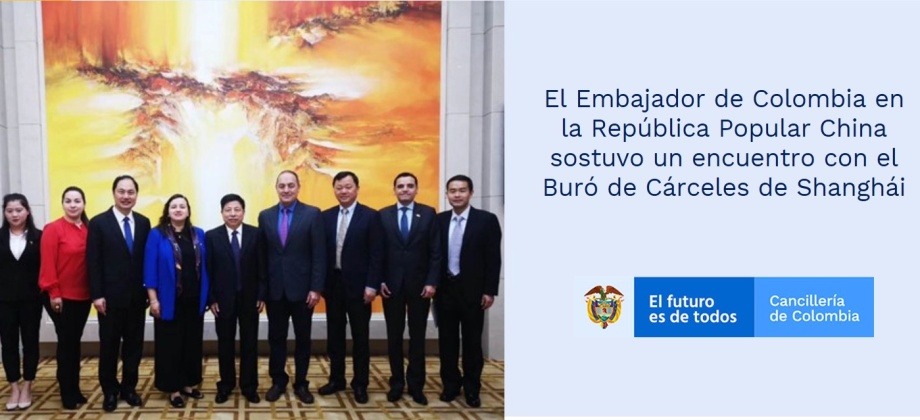 El Embajador de Colombia en la República Popular China sostuvo un encuentro con el Buró de Cárceles de Shanghái